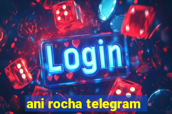 ani rocha telegram